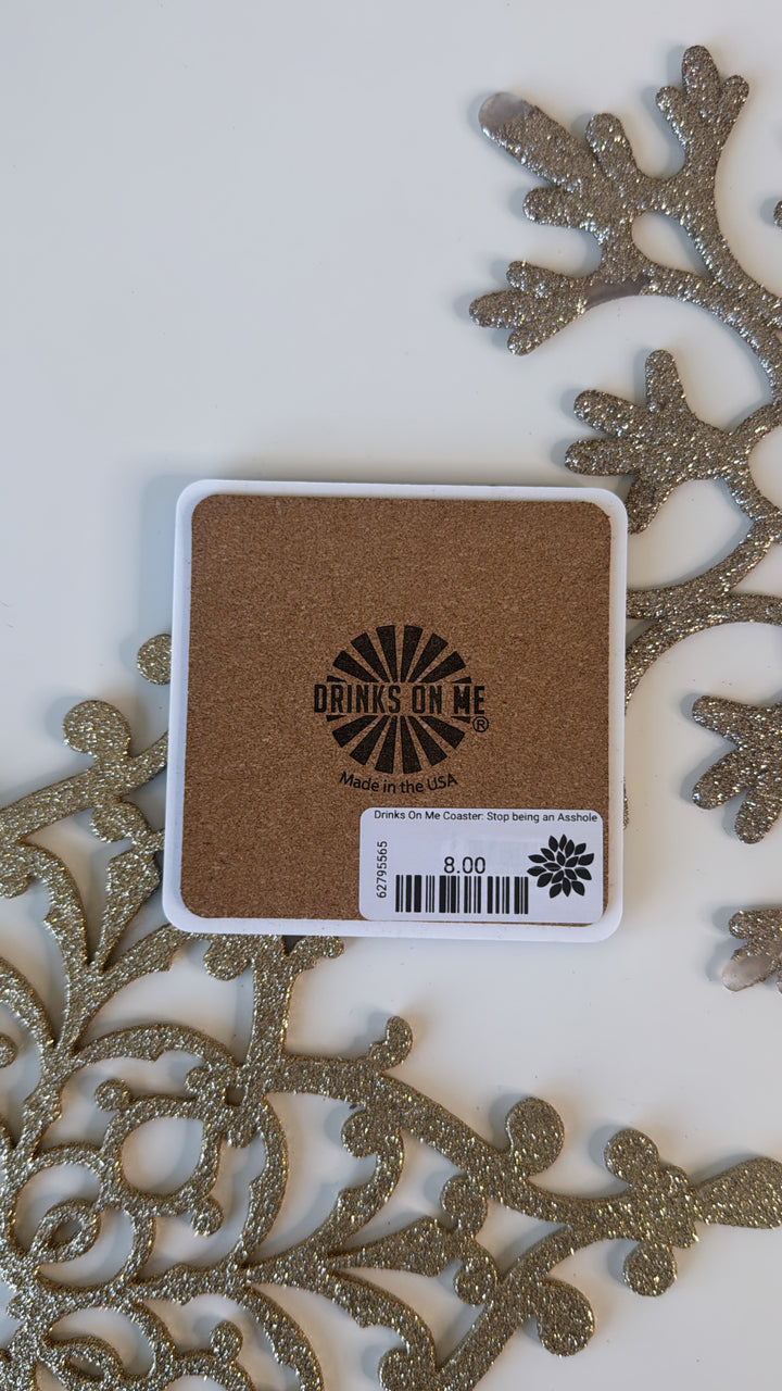 Drinks On Me Coaster: Stop being an Asshole
