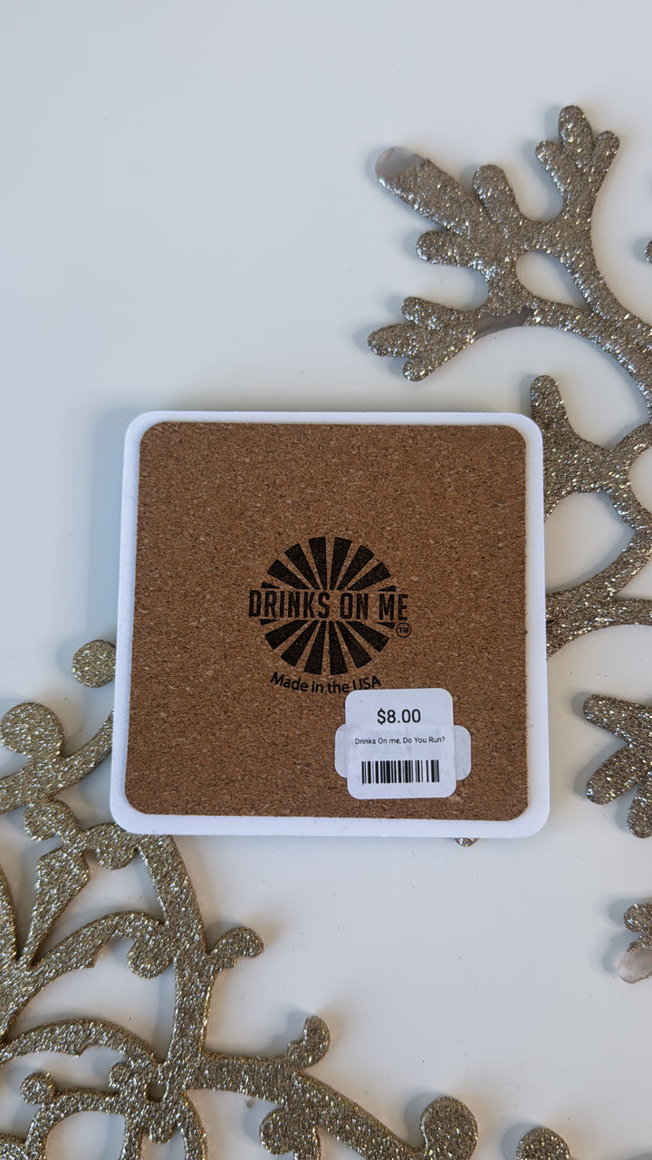 Drinks On me, Do You Run?